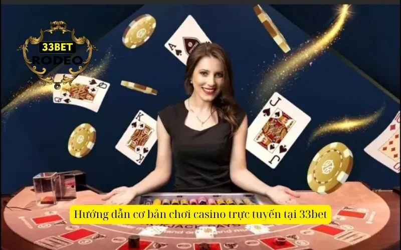 Hướng dẫn cơ bản chơi casino trực tuyến tại 33bet